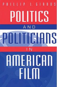 Coperta cărții 'Politics and Politicians in American Film - Phillip Gianos'