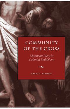 Poza produsului Community of the Cross: Moravian Piety in Colonial Bethlehem - Craig D. Atwood