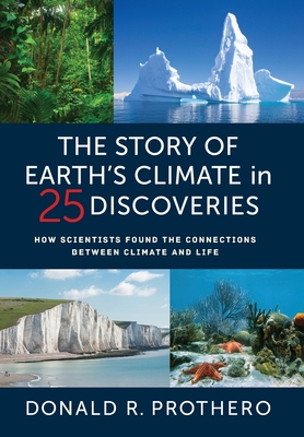 The Story of Earth's Climate in 25 Discoveries: How Scientists Found the Connections Between Climate and Life - Donald R. Prothero
