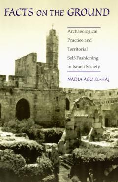Poza produsului Facts on the Ground: Archaeological Practice and Territorial Self-Fashioning in Israeli Society - Nadia Abu El-haj