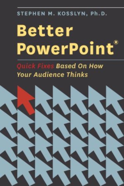 Better PowerPoint (R): Quick Fixes Based on How Your Audience Thinks - Stephen Kosslyn