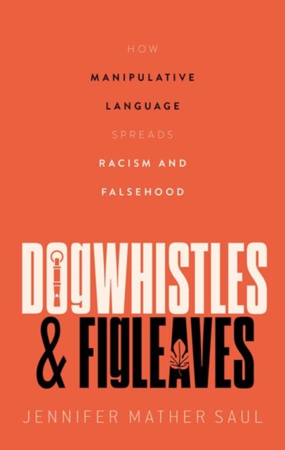 Dogwhistles and Figleaves: How Manipulative Language Spreads Racism and Falsehood - Jennifer Saul