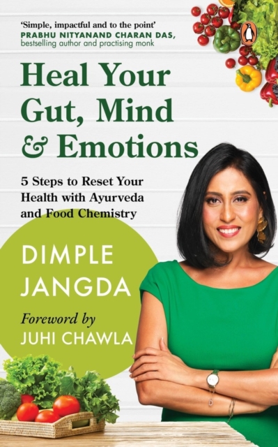 Heal Your Gut, Mind & Emotions: 5 Steps to Reset Your Health with Ayurveda and Food Chemistry - Dimple Jangda