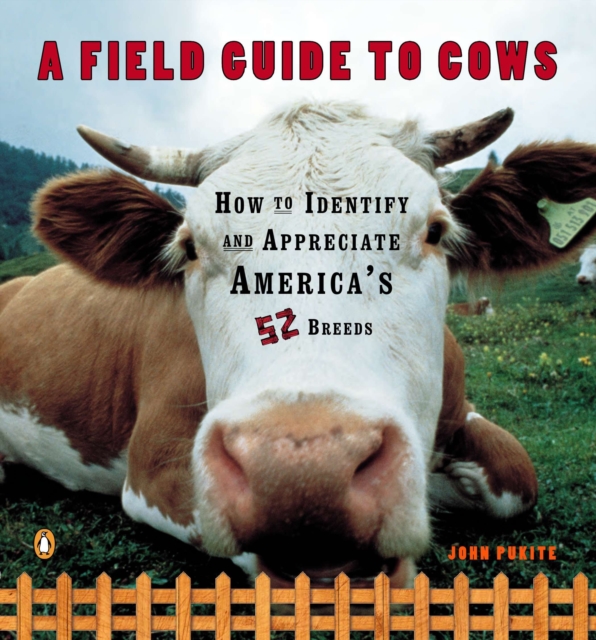 A Field Guide to Cows: How to Identify and Appreciate America's 52 Breeds - John Pukite