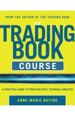 Coperta cărții 'The Trading Book Course: A Practical Guide to Profiting with Technical Analysis - Anne-marie Baiynd'
