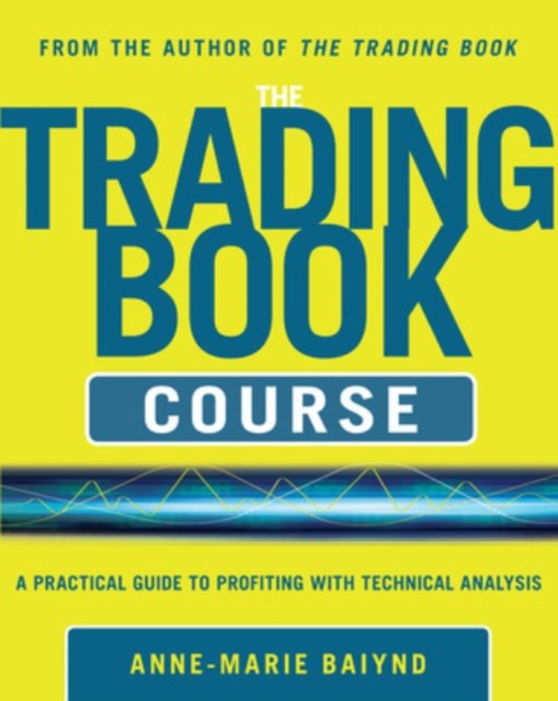 Coperta cărții 'The Trading Book Course: A Practical Guide to Profiting with Technical Analysis - Anne-marie Baiynd'