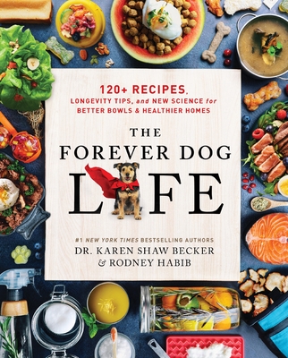 The Forever Dog Life: Over 120 Recipes, Longevity Tips, and New Science for Better Bowls and Healthier Homes - Rodney Habib