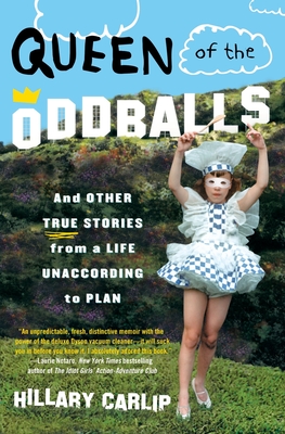 Queen of the Oddballs: And Other True Stories from a Life Unaccording to Plan - Hillary Carlip