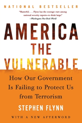 America the Vulnerable: How Our Government Is Failing to Protect Us from Terrorism - Stephen Flynn