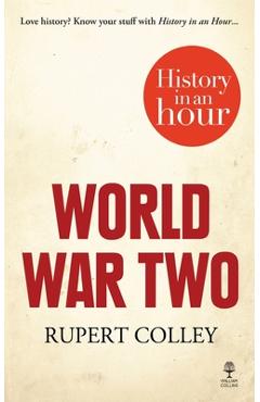 Coperta cărții 'World War Two: History in an Hour - Rupert Colley'