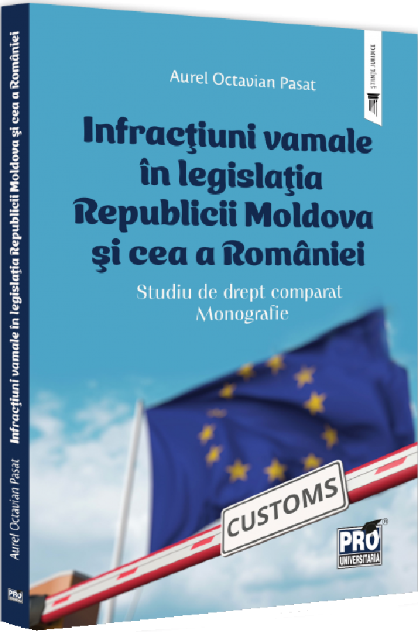 Infractiuni vamale in legislatia Republicii Moldova si cea a Romaniei - Aurel Octavian Pasat