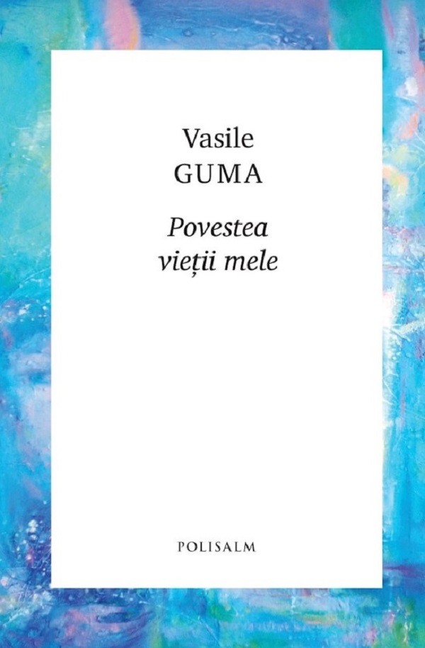 Povestea vietii mele - Vasile Guma