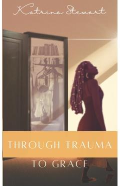 Coperta cărții 'Through Trauma to Grace - Katrina Stewart'