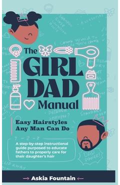 Coperta cărții 'The Girl Dad Manual: Easy Hairstyles that any man can do! - Fountain'