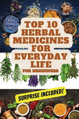 Top 10 Herbal Medicines for Everyday Life for Beginners - Deborah Bohn