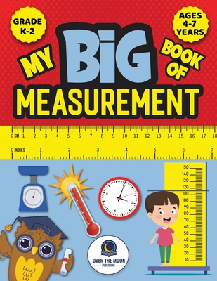 My Big Book of Measurement for Kids: Exciting Activities to Teach Kids about Length, Height, Weight, Volume, and Temperature for Kindergarten, 1st Gra - Over The Moon Publishing