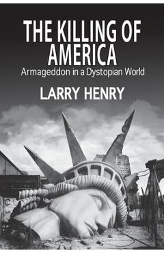 Coperta cărții 'The Killing of America: Armageddon in a Dystopian World - Larry Henry'