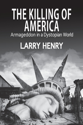 Coperta cărții 'The Killing of America: Armageddon in a Dystopian World - Larry Henry'