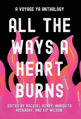 All the Ways a Heart Burns: A Voyage YA Anthology - Racquel Henry
