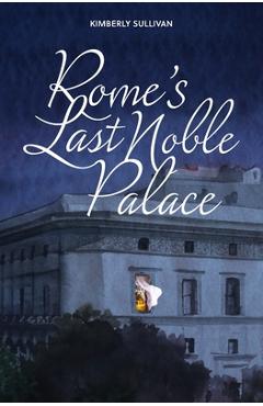 Coperta cărții 'Rome's Last Noble Palace - Kimberly Sullivan'