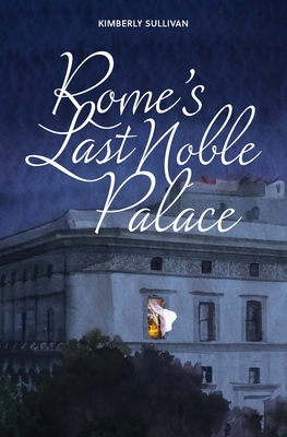 Coperta cărții 'Rome's Last Noble Palace - Kimberly Sullivan'