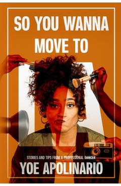 Coperta cărții 'So You Wanna Move to LA: Stories and Tips from a Professional Dancer - Yoe Apolinario'