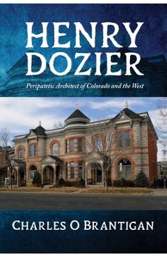 Coperta cărții 'Henry Dozier: Peripatetic Architect of Colorado and the West - Charles Otto Brantigan'