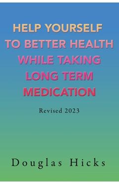 Coperta cărții 'Help Yourself to Better Health While Taking Long Term Medication - Douglas Hicks'