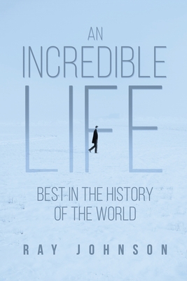 An Incredible Life: Best in the History of the World - Ray Johnson