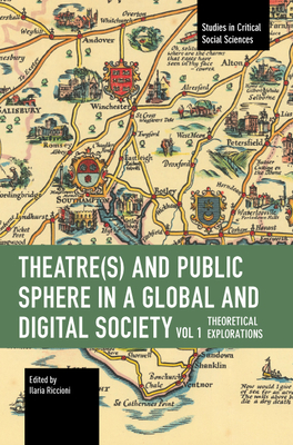 Theater(s) and Public Sphere in a Global and Digital Society, Volume 1: Theoretical Explorations - Ilaria Riccioni