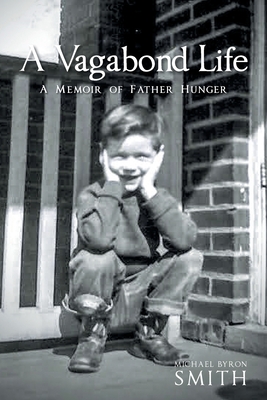 A Vagabond Life: A Memoir of Father Hunger - Michael Byron Smith