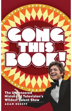 Coperta cărții 'Gong This Book! The Uncensored History of Television's Wildest Talent Show (hardback) - Adam Nedeff'