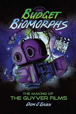 Budget Biomorphs: The Making of The Guyver Films - Dom O'brien