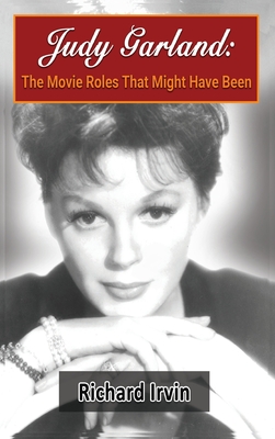 Coperta cărții 'Judy Garland (hardback): The Movie Roles That Might Have Been - Richard Irvin'