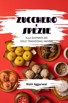 Zucchero e spezie: alla scoperta dei dolci tradizionali indiani - Rishi Aggarwal