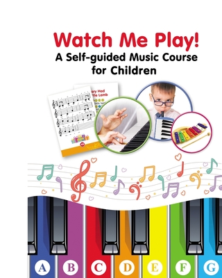 Watch Me Play! A Self-guided Music Course for Children: Easy-to-Play Sheet Music - Helen Winter