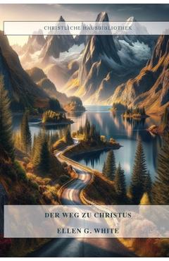 Der Weg Zu Christus: 13 Schritte auf dem Weg zu Jesus Großdruck - Ellen G. White