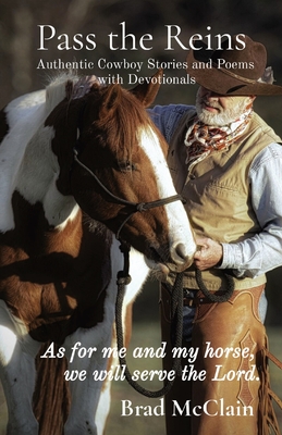 Pass the Reins: Authentic Cowboy Stories and Poems with Devotionals - Brad Mcclain