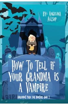 Coperta cărții 'How to Tell if Your Grandma is a Vampire: The Amusement Park for Monsters Book 1 - Angelina Allsop'