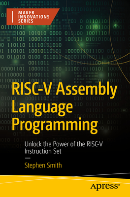Risc-V Assembly Language Programming: Unlock the Power of the Risc-V Instruction Set - Stephen Smith