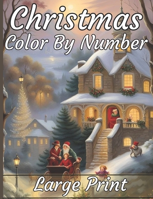 Christmas Color By Number Coloring Book: Large Print Color By Numbers of Christmas Winter Scenes coloring page For Adults, Seniors, Teens, kids, women - Rasheda Coloring Art Book