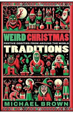 Coperta cărții 'Weird Christmas Traditions: 475 Festive Oddities from Around the World - Michael Brown'