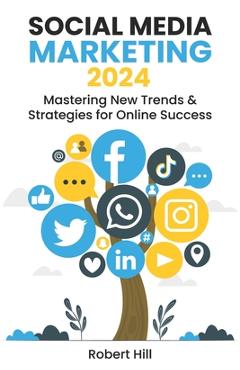 Coperta cărții 'Social Media Marketing 2024: Mastering New Trends & Strategies for Online Success - Robert Hill'