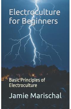 Poza produsului Electroculture for Beginners: Basic Principles of Electroculture - Jamie Marischal