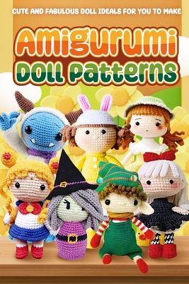 Amigurumi Doll Patterns: Cute and Fabulous Doll Ideals for You to Make: Doll Crochet Patterns - Isabella Hill