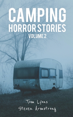Camping Horror Stories, Volume 2: Strange Encounters with the Unknown - Steven Armstrong