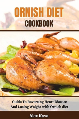 Ornish Diet Cookbook: Guide To Reversing Heart Disease And Losing Weight with Ornish diet - Alex Kava