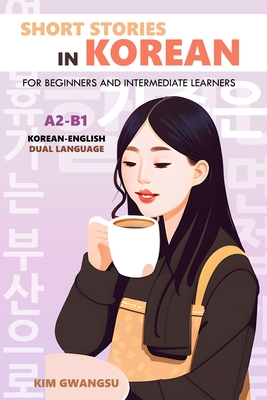 Short Stories in Korean for Beginners and Intermediate Learners: A2-B1, Korean-English Dual Language - Kim Gwangsu
