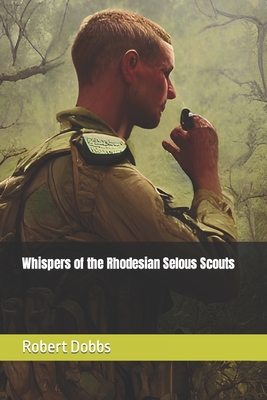 Whispers of the Rhodesian Selous Scouts - Robert Dobbs