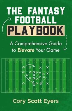 Poza produsului The Fantasy Football Playbook: A Comprehensive Guide to Elevate Your Game - C. S. Eyers